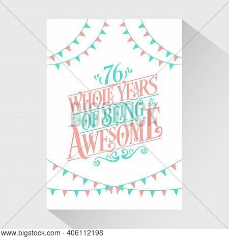 76 Years Birthday And 76 Years Wedding Anniversary Typography Design, 76 Whole Years Of Being Awesom