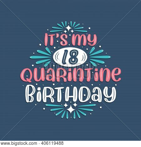 It's My 18 Quarantine Birthday, 18 Years Birthday Design. 18th Birthday Celebration On Quarantine.