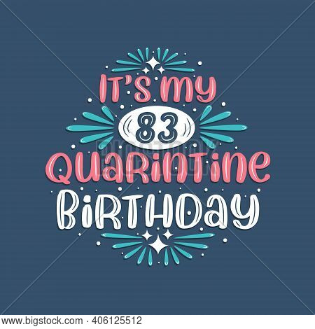 It's My 83rd Quarantine Birthday, 83 Years Birthday Design. 83rd Birthday Celebration On Quarantine.
