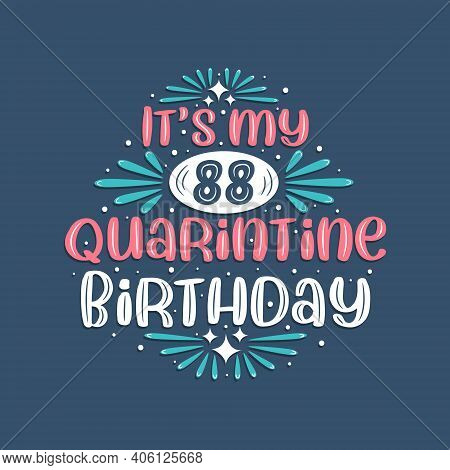 It's My 88 Quarantine Birthday, 88 Years Birthday Design. 88th Birthday Celebration On Quarantine.