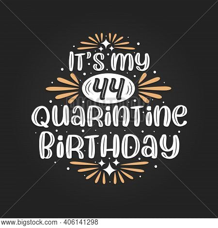 It's My 44 Quarantine Birthday, 44th Birthday Celebration On Quarantine.