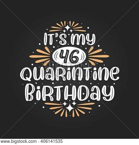 It's My 46 Quarantine Birthday, 46th Birthday Celebration On Quarantine.