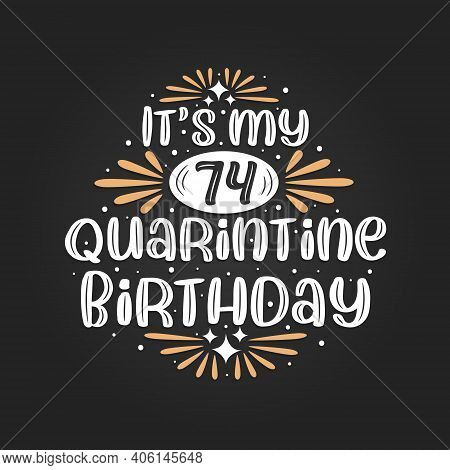 It's My 74 Quarantine Birthday, 74th Birthday Celebration On Quarantine.