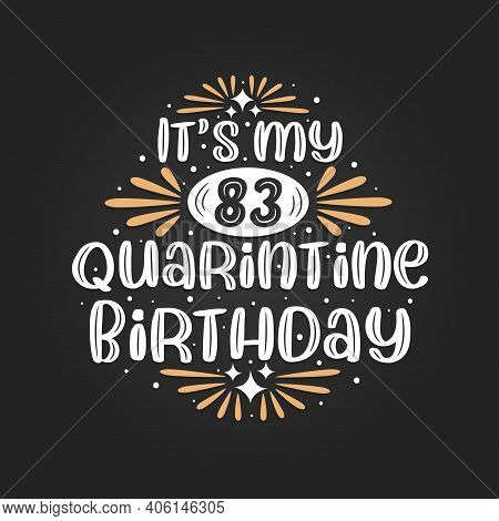 It's My 83 Quarantine Birthday, 83rd Birthday Celebration On Quarantine.