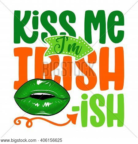Kiss Me I'm Irish-ish - Funny St Patrick's Day Inspirational Lettering Design For Posters, Flyers, T