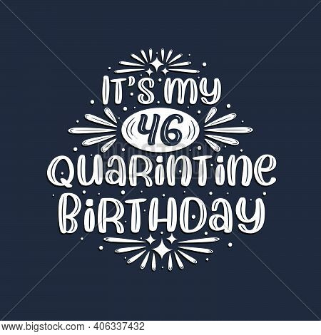 It's My 46 Quarantine Birthday, 46 Years Birthday Design.