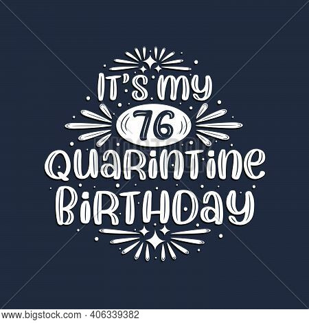 It's My 76 Quarantine Birthday, 76 Years Birthday Design.