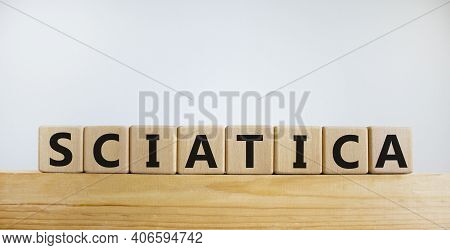 Sciatica Symbol. Wooden Cubes With Word 'sciatica'. Beautiful White Background. Medical And Sciatica