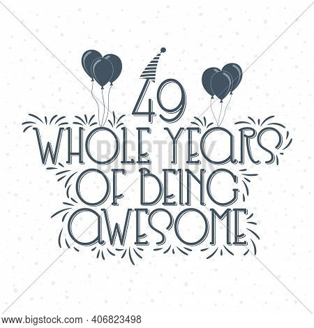49 Years Birthday And 49 Years Anniversary Typography Design, 49 Whole Years Of Being Awesome.