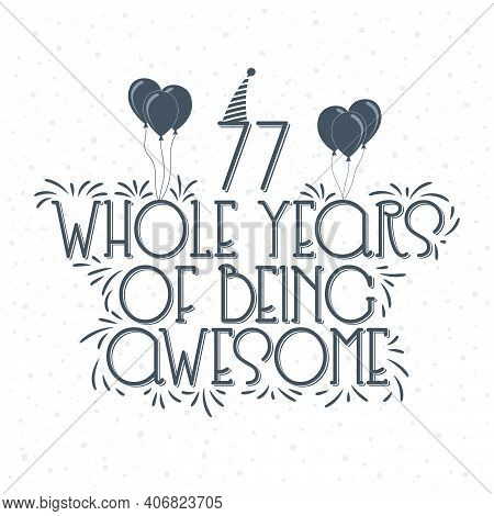 77 Years Birthday And 77 Years Anniversary Typography Design, 77 Whole Years Of Being Awesome.