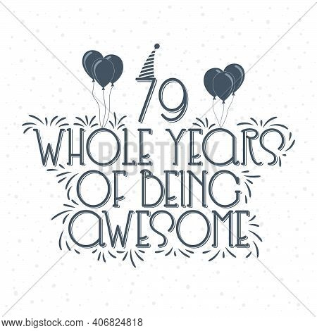 79 Years Birthday And 79 Years Anniversary Typography Design, 79 Whole Years Of Being Awesome.