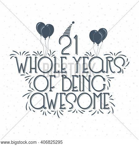 21 Years Birthday And 21 Years Anniversary Typography Design, 21 Whole Years Of Being Awesome.