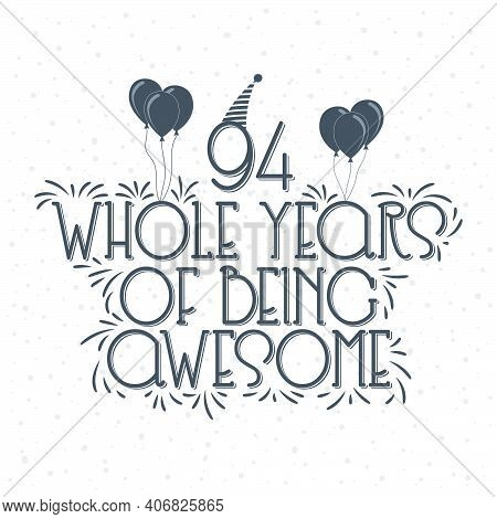 94 Years Birthday And 94 Years Anniversary Typography Design, 94 Whole Years Of Being Awesome.