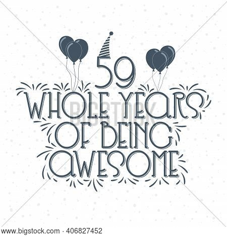 59 Years Birthday And 59 Years Anniversary Typography Design, 59 Whole Years Of Being Awesome.