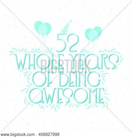 52 Years Birthday And 52 Years Wedding Anniversary Typography Design, 52 Whole Years Of Being Awesom