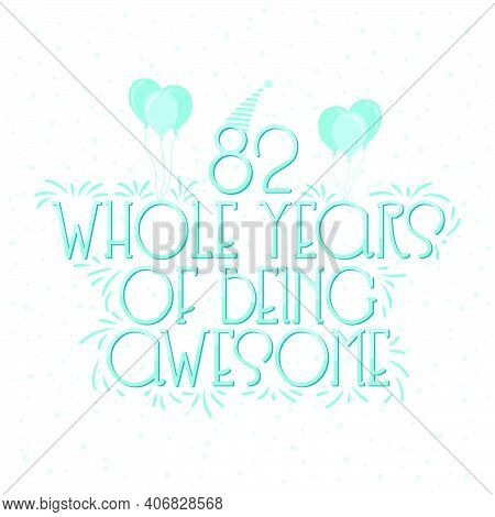 82 Years Birthday And 82 Years Wedding Anniversary Typography Design, 82 Whole Years Of Being Awesom