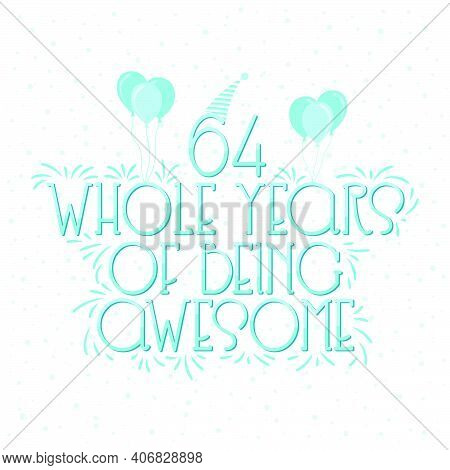 64 Years Birthday And 64 Years Wedding Anniversary Typography Design, 64 Whole Years Of Being Awesom