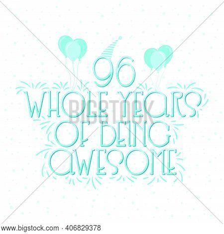 96 Years Birthday And 96 Years Wedding Anniversary Typography Design, 96 Whole Years Of Being Awesom