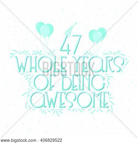 47 Years Birthday And 47 Years Wedding Anniversary Typography Design, 47 Whole Years Of Being Awesom