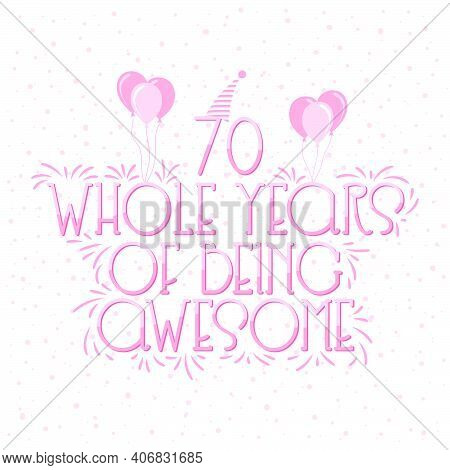 70 Years Birthday And 70 Years Wedding Anniversary Typography Design, 70 Whole Years Of Being Awesom