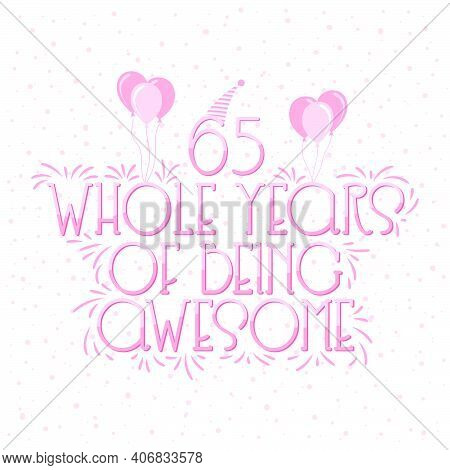 65 Years Birthday And 65 Years Wedding Anniversary Typography Design, 65 Whole Years Of Being Awesom