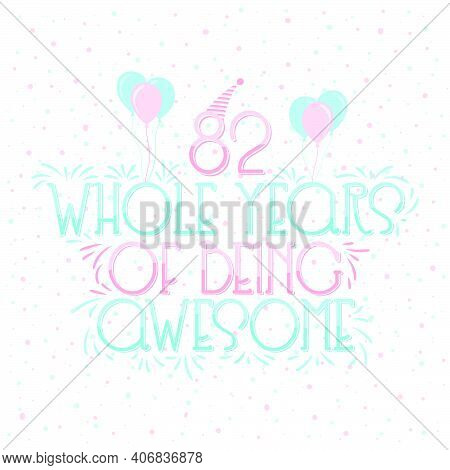 82 Years Birthday And 82 Years Wedding Anniversary Typography Design, 82 Whole Years Of Being Awesom