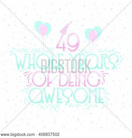 49 Years Birthday And 49 Years Wedding Anniversary Typography Design, 49 Whole Years Of Being Awesom