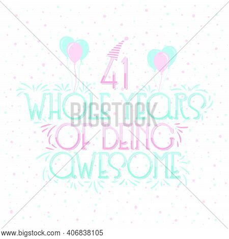 41 Years Birthday And 41 Years Wedding Anniversary Typography Design, 41 Whole Years Of Being Awesom