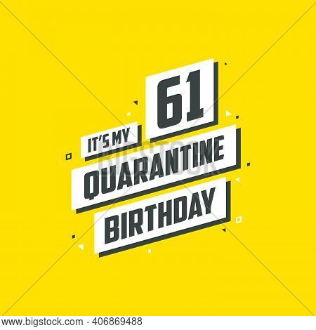 It's My 61st Quarantine Birthday, 61 Year Birthday Design. 61st Birthday Celebration On Quarantine.