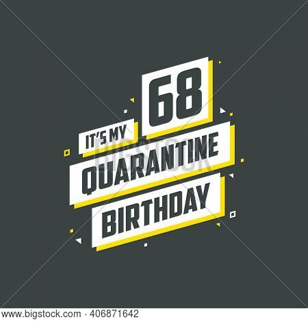 It's My 68 Quarantine Birthday, 68 Years Birthday Design. 68th Birthday Celebration On Quarantine.