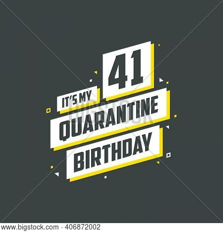 It's My 41st Quarantine Birthday, 41 Year Birthday Design. 41st Birthday Celebration On Quarantine.