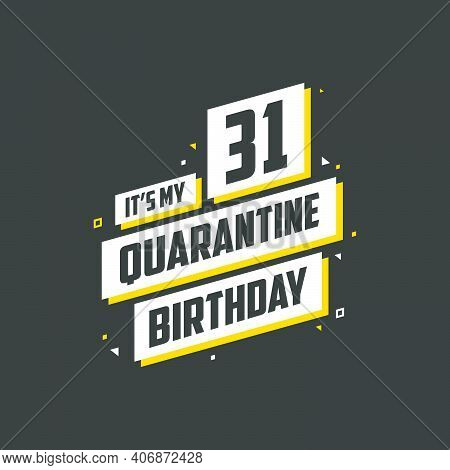 It's My 31st Quarantine Birthday, 31 Year Birthday Design. 31st Birthday Celebration On Quarantine.