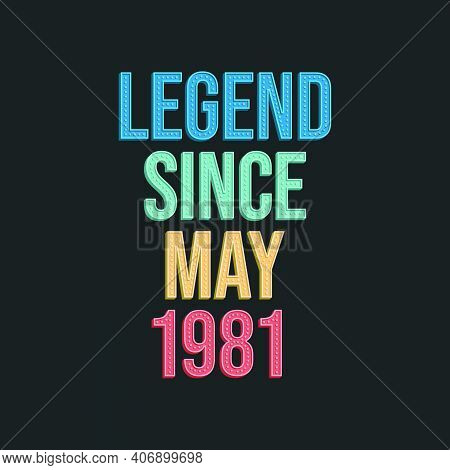 Legend Since May 1981 - Retro Vintage Birthday Typography Design For Tshirt