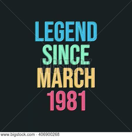 Legend Since March 1981 - Retro Vintage Birthday Typography Design For Tshirt