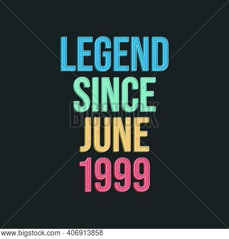 Legend Since June 1999 - Retro Vintage Birthday Typography Design For Tshirt