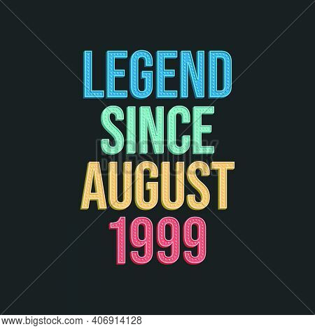 Legend Since August 1999 - Retro Vintage Birthday Typography Design For Tshirt
