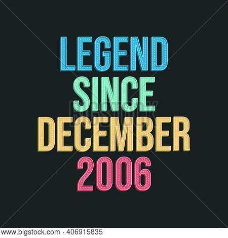 Legend Since December 2006 - Retro Vintage Birthday Typography Design For Tshirt