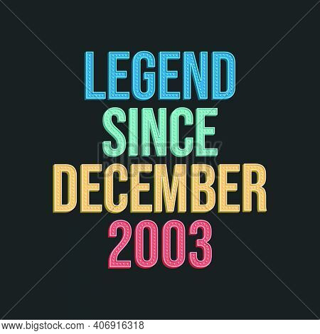 Legend Since December 2003 - Retro Vintage Birthday Typography Design For Tshirt