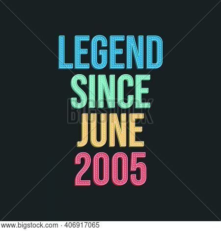 Legend Since June 2005 - Retro Vintage Birthday Typography Design For Tshirt