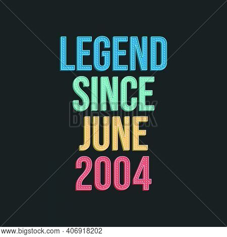 Legend Since June 2004 - Retro Vintage Birthday Typography Design For Tshirt