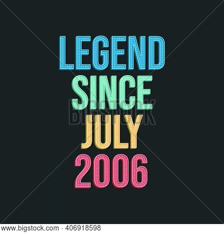 Legend Since July 2006 - Retro Vintage Birthday Typography Design For Tshirt