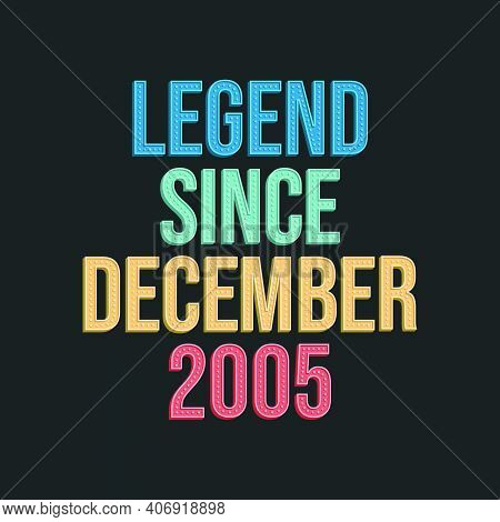 Legend Since December 2005 - Retro Vintage Birthday Typography Design For Tshirt