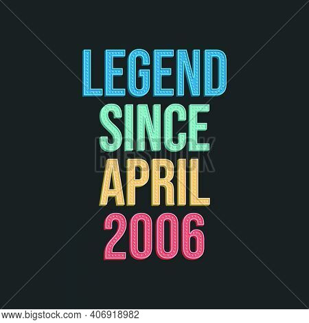Legend Since April 2006 - Retro Vintage Birthday Typography Design For Tshirt
