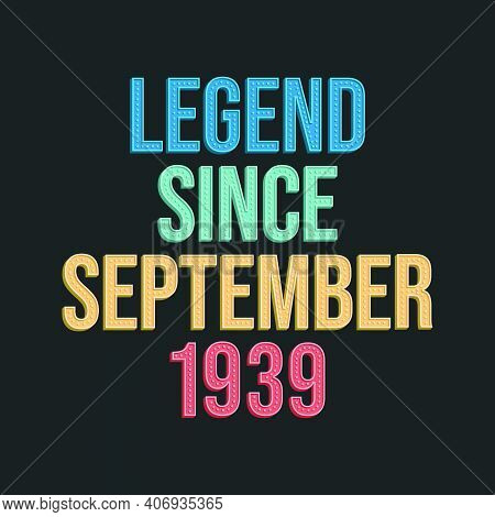 Legend Since September 1939 - Retro Vintage Birthday Typography Design For Tshirt