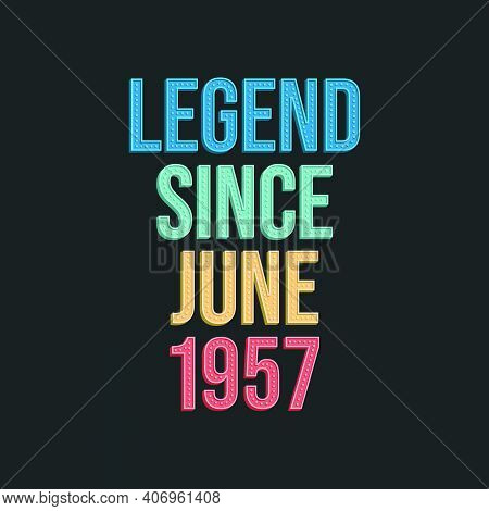 Legend Since June 1957 - Retro Vintage Birthday Typography Design For Tshirt