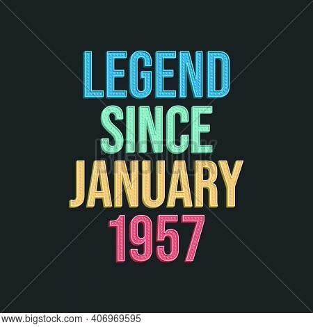 Legend Since January 1957 - Retro Vintage Birthday Typography Design For Tshirt