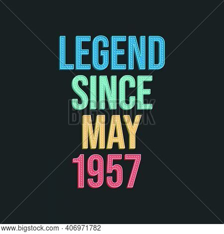 Legend Since May 1957 - Retro Vintage Birthday Typography Design For Tshirt