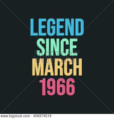 Legend Since March 1966 - Retro Vintage Birthday Typography Design For Tshirt