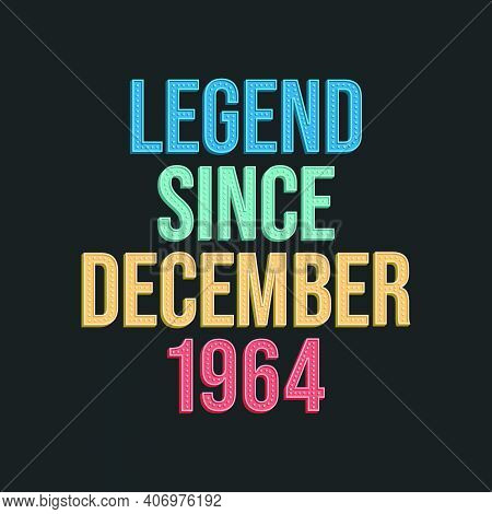 Legend Since December 1964 - Retro Vintage Birthday Typography Design For Tshirt