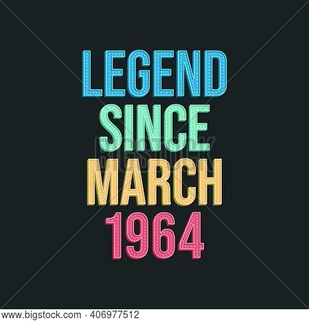 Legend Since March 1964 - Retro Vintage Birthday Typography Design For Tshirt